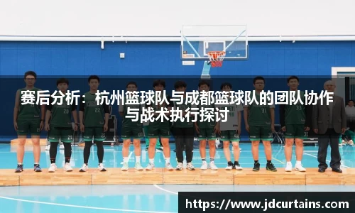 赛后分析：杭州篮球队与成都篮球队的团队协作与战术执行探讨